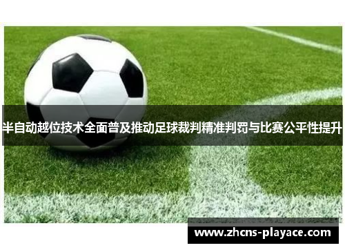 半自动越位技术全面普及推动足球裁判精准判罚与比赛公平性提升