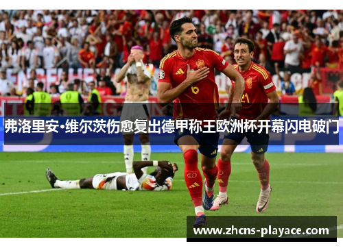 弗洛里安·维尔茨伤愈复出德甲称王欧洲杯开幕闪电破门